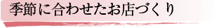 季節に合わせたお店づくり