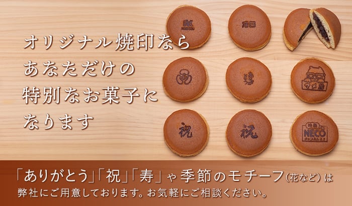 オリジナル焼印ならあなただけの特別なお菓子になります。「ありがとう」「祝」「寿」や季節のモチーフ（花など）は弊社にご用意しております。お気軽にご相談ください。